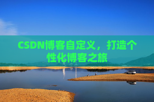 CSDN博客自定义，打造个性化博客之旅