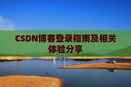 CSDN博客登录指南及相关体验分享